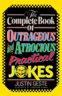 The Complete Book Of Outrageous And Atrocious Practical Jokes
