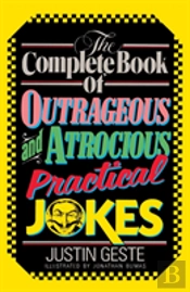 The Complete Book Of Outrageous And Atrocious Practical Jokes