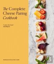 The Complete Cheese Pairing Cookbook