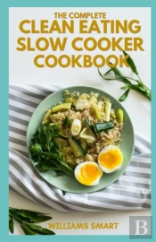 The Complete Clean Eating Slow Cooker Cookbook