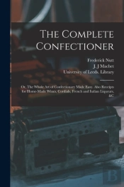 The Complete Confectioner : Or, The Whol