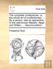 The Complete Confectioner; Or, The Whole