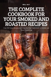 The Complete Cookbook For Your Smoked And Roasted Recipes