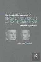 The Complete Correspondence Of Sigmund Freud And Karl Abraham 1907-1925