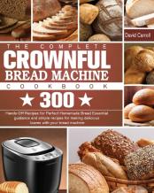The Complete Crownful Bread Machine Cookbook