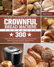 The Complete Crownful Bread Machine Cookbook