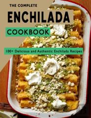 The Complete Enchilada Cookbook