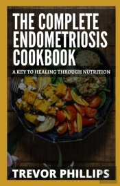 The Complete Endometriosis Cookbook
