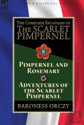 The Complete Escapades Of The Scarlet Pimpernel: Volume 8-Pimpernel And Rosemary & Adventures Of The Scarlet Pimpernel