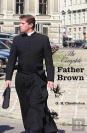 The Complete Father Brown - The Innocence Of Father Brown, The Wisdom Of Father Brown, The Incredulity Of Father Brown, The Secret Of Father Brown, The Scandal Of Father Brown (Unabridged)