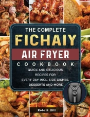 The Complete Fichaiy Air Fryer Cookbook