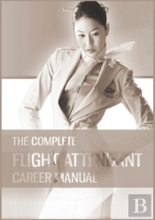 The Complete Flight Attendant Career Manual