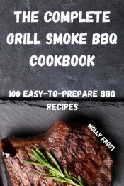 The Complete Grill Smoke Bbq Cookbook