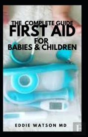 The Complete Guide First Aid For Babies & Children