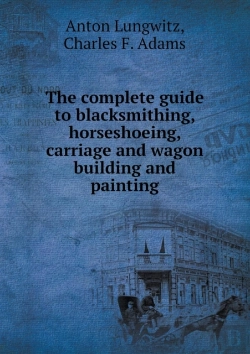 Bertrand.pt - The Complete Guide To Blacksmithing, Horseshoeing, Carriage And Wagon Building And Painting