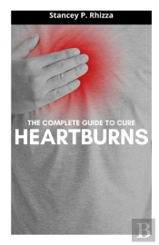 The Complete Guide To Cure Heartburns
