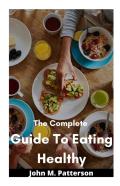 The Complete  Guide To Eating Healthy
