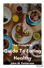 The Complete  Guide To Eating Healthy