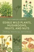 The Complete Guide To Edible Wild Plants, Mushrooms, Fruits, And Nuts