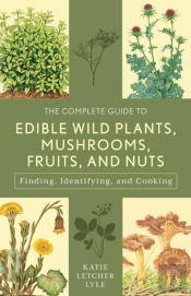 The Complete Guide To Edible Wild Plants, Mushrooms, Fruits, And Nuts