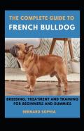 The Complete Guide To French Bulldog Breeding, Treatment And Training For Beginners And Dummies