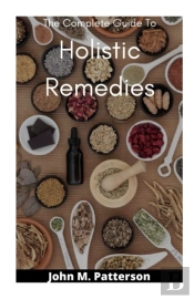 The Complete Guide To Holistic Remedies