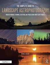 The Complete Guide To Landscape Astrophotography