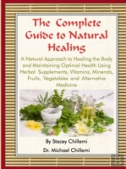 Bertrand.pt - The Complete Guide To Natural Healing: A Natural Approach To Healing The Body And Maintaining Optimal Health Using Herbal Supplements, Vitamins, Minerals, Fruits, Vegetables And Alternative Medicine