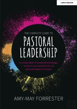 Bertrand.pt - The Complete Guide To Pastoral Leadership: A Compendium Of Essential Knowledge, Research And Experience For All Pastoral Leaders In Schools