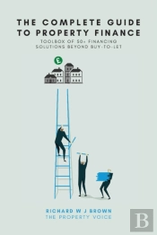 The Complete Guide To Property Finance: