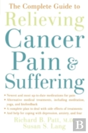 The Complete Guide To Relieving Cancer Pain And Suffering