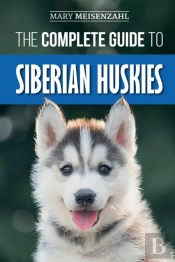 The Complete Guide To Siberian Huskies