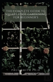 The Complete Guide To Square Foot Gardening For Beginner'S
