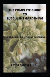The Complete Guide To Succulent Gardening