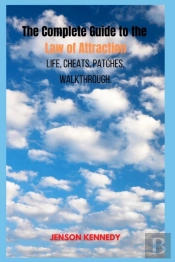 The Complete Guide To The Law Of Attraction Life, Cheats, Patches, Walkthrough.