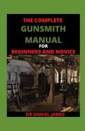 The Complete Gunsmith Manual For Beginners And Novice