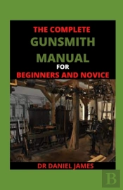The Complete Gunsmith Manual For Beginners And Novice