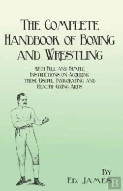 Bertrand.pt - The Complete Handbook Of Boxing And Wrestling With Full And Simple Instructions On Acquiring These Useful, Invigorating, And Health-Giving Arts