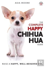 The Complete Happy Chihuahua Guide