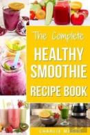The Complete Healthy Smoothie Recipe Book