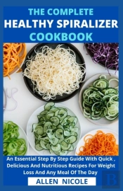 The Complete Healthy Spiralizer Cookbook