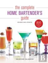 The Complete Home Bartender'S Guide