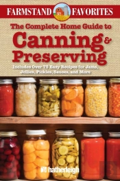 The Complete Home Guide To Canning & Preserving: Farmstand Favorites