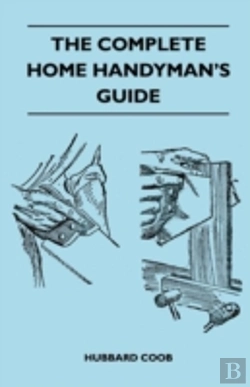 Bertrand.pt - The Complete Home Handyman'S Guide - Hundreds Of Money-Saving, Helpful Suggestions For Making Repairs And Improvements In And Around Your Home