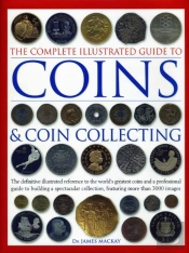 The Complete Illustrated Guide To Coins And Coin Collecting