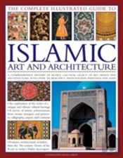 The Complete Illustrated Guide To Islamic Art And Architecture