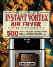 The Complete Instant Vortex Air Fryer Oven Cookbook