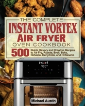 The Complete Instant Vortex Air Fryer Oven Cookbook