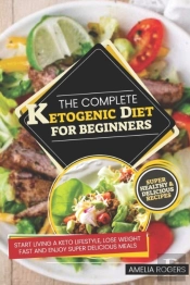 The Complete Ketogenic Diet For Beginners