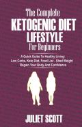 The Complete Ketogenic Diet Lifestyle For Beginners - A Quick Guide To Healthy Living